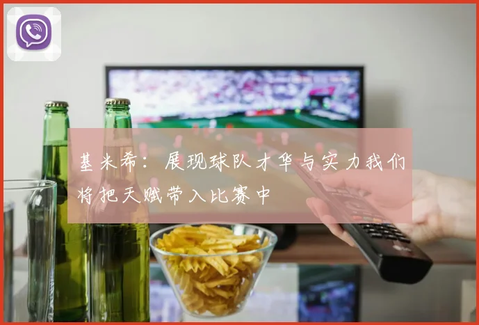 基米希：展现球队才华与实力我们将把天赋带入比赛中
