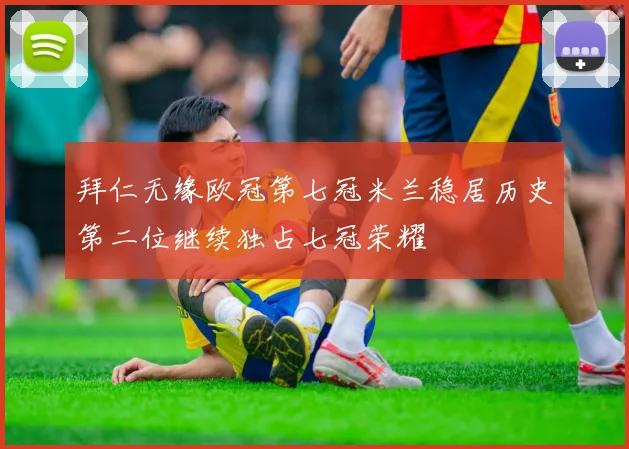 拜仁无缘欧冠第七冠米兰稳居历史第二位继续独占七冠荣耀